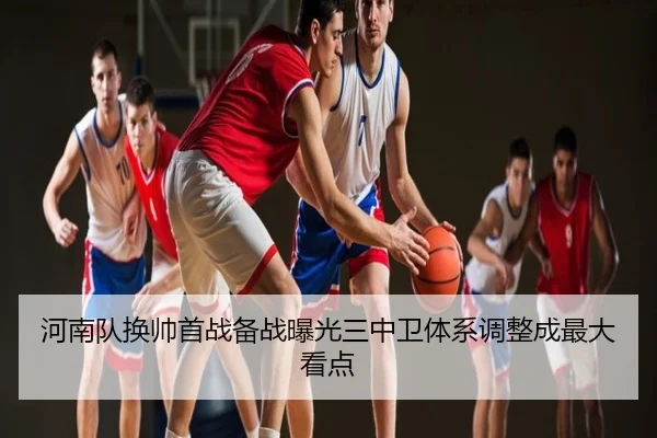 河南队换帅首战备战曝光三中卫体系调整成最大看点