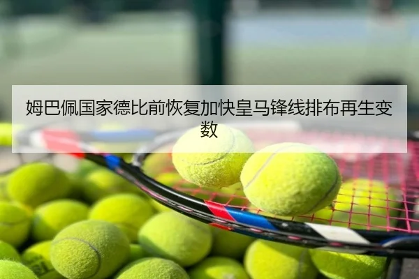 姆巴佩国家德比前恢复加快皇马锋线排布再生变数